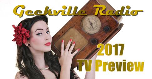 Geekville Radio: 2017 TV Preview