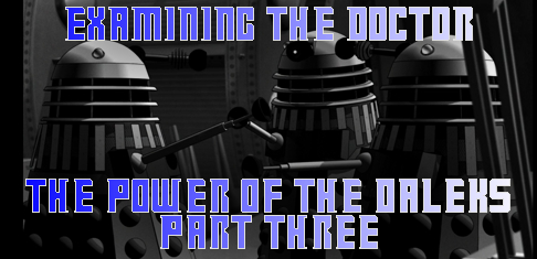Examining The Doctor: The Power Of The Daleks Part Three