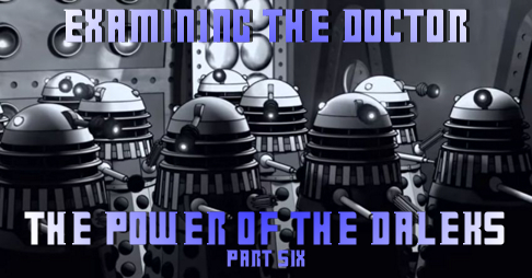 Examining The Doctor: The Power Of The Daleks Part Six