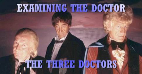 Examining The Doctor: The Three Doctors Part One