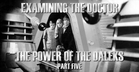 Examining The Doctor: The Power Of The Daleks Part Five
