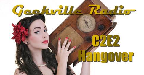 Geekville Radio: C2E2 Hangover