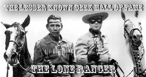 The Lesser Known Geek Hall Of Fame #3: The Lone Ranger