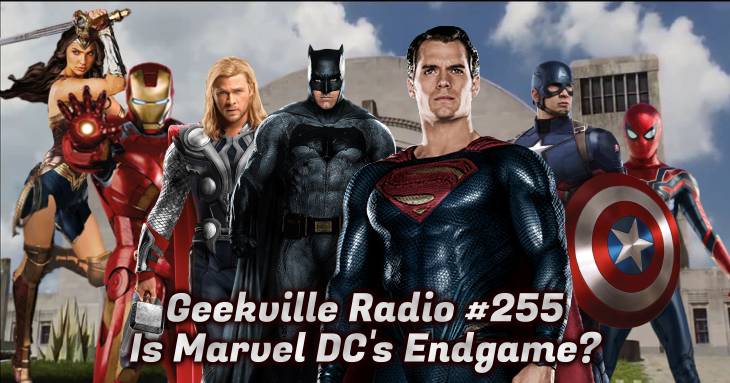 Geekville Radio #255: Is Marvel DC’s Endgame?