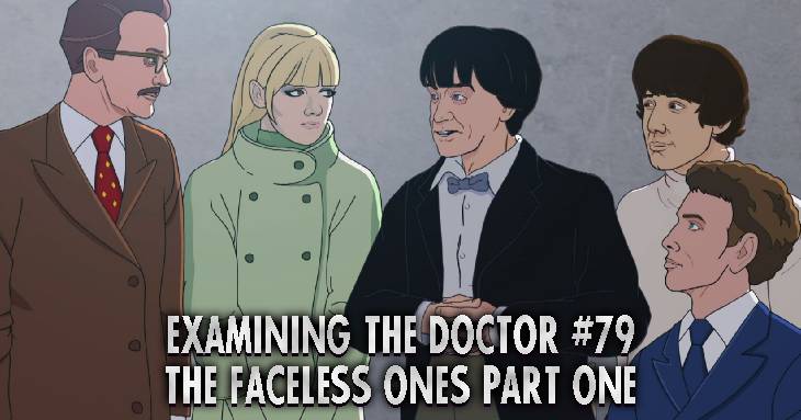 Examining The Doctor #79: The Faceless Ones Part One