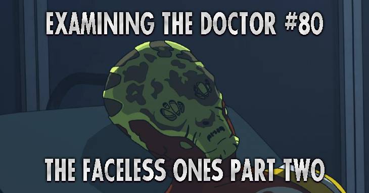 Examining The Doctor #80: The Faceless Ones Part Two