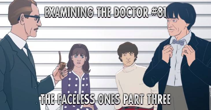 Examining The Doctor 81: The Faceless Ones Part Three
