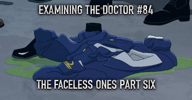 Examining The Doctor #84: The Faceless Ones Part Six