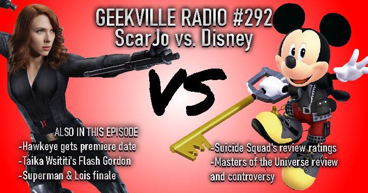 Geekville Radio #292: ScarJo v Disney, Hawkeye, Flash Gordon, Superman, Suicide Squad, MotU