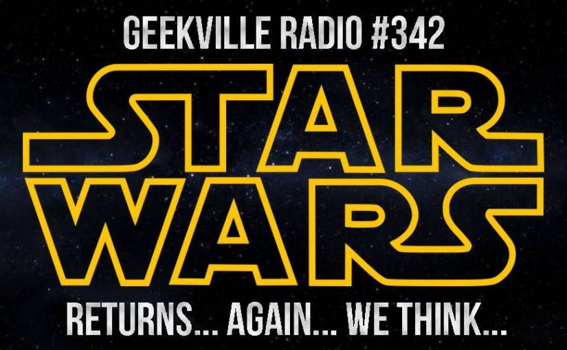 Geekville Radio #342: Star Wars Returns (Again)