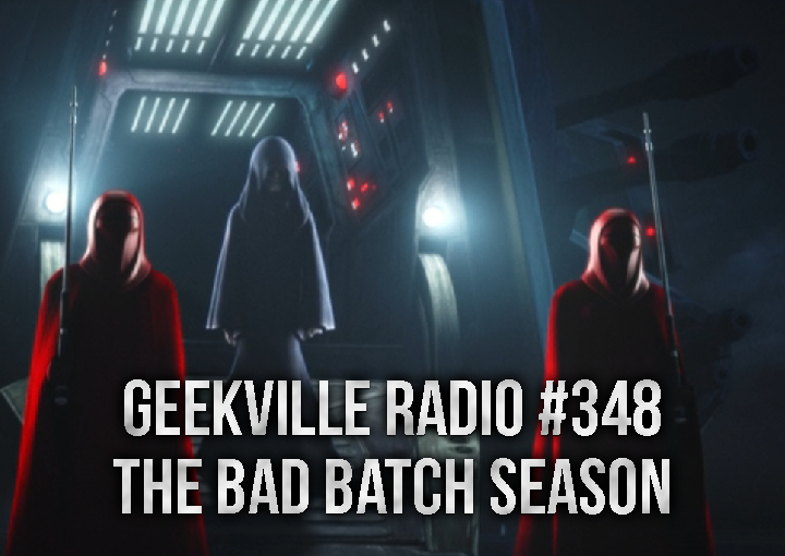 Geekville Radio #348: Bad Batch Season 3 Premiere