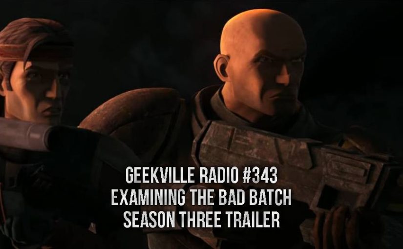 Geekville Radio #343: Bad Batch Season Three Trailer