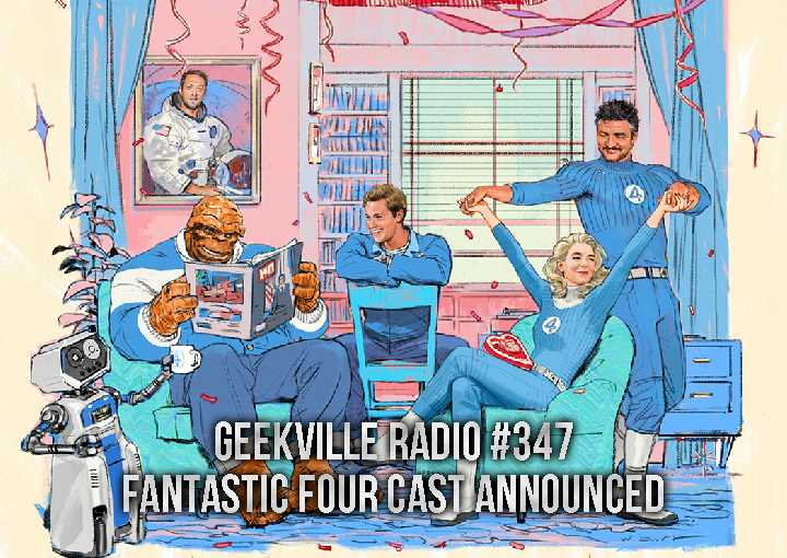 Geekville Radio #347: Fantastic Four Cast Announced