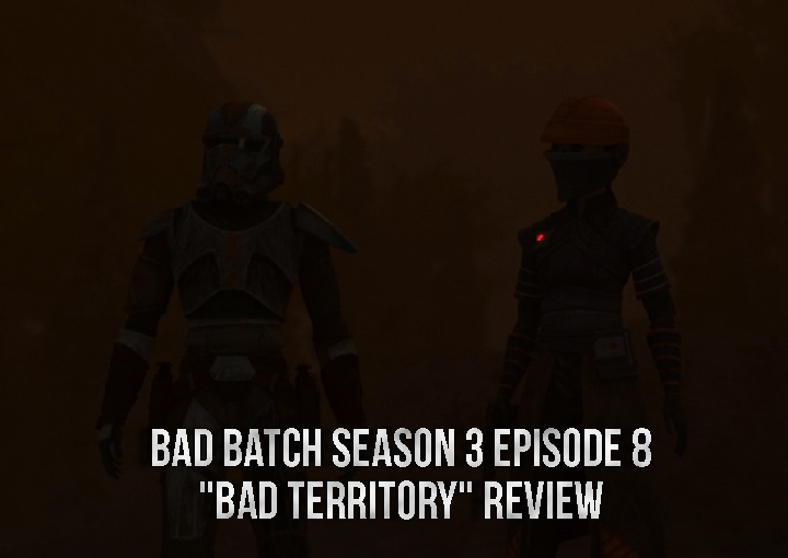 The Bad Batch Season 3 Episode 8 “Bad Territory” Review