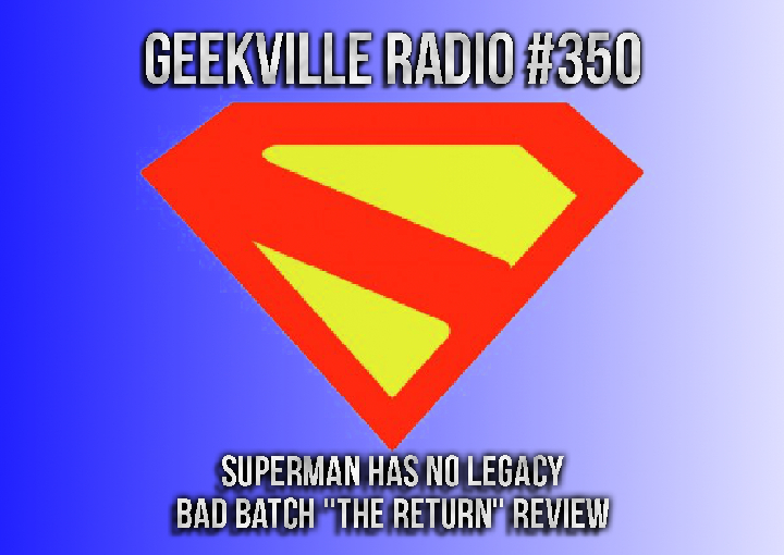 Geekville #350: Superman Legacy Gets New Title, Bad Batch Episode 5