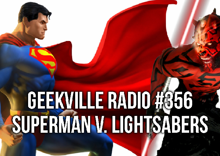 Geekville Radio #356 – Superman vs. Lightsabers