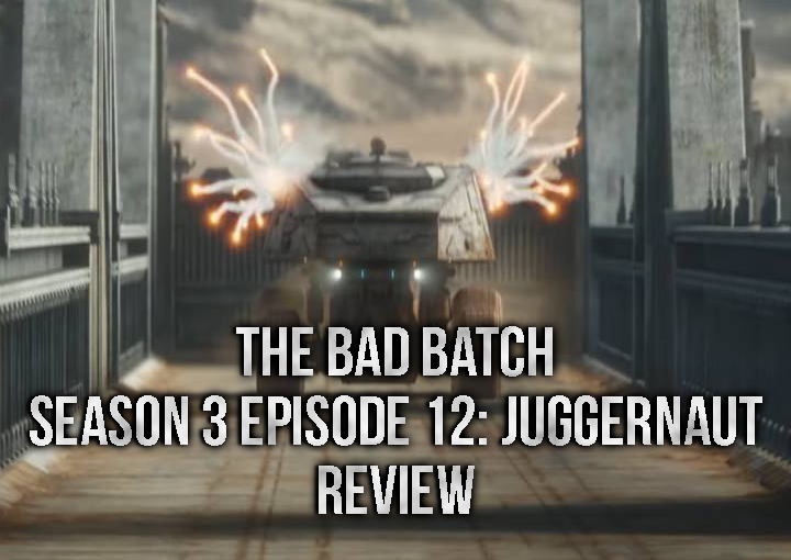 The Bad Batch Season 3 Episode 12: Juggernaut Review