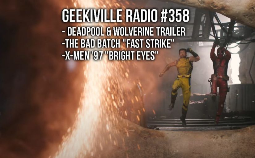 Geekville Radio #358: Deadpool & Wolverine trailer, X-Men ’97, and The Bad Batch penultimate episode