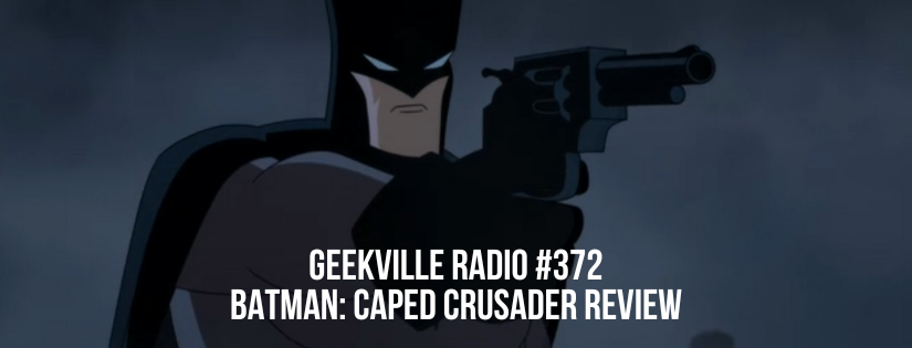 Geekville Radio #372: Batman Caped Crusader