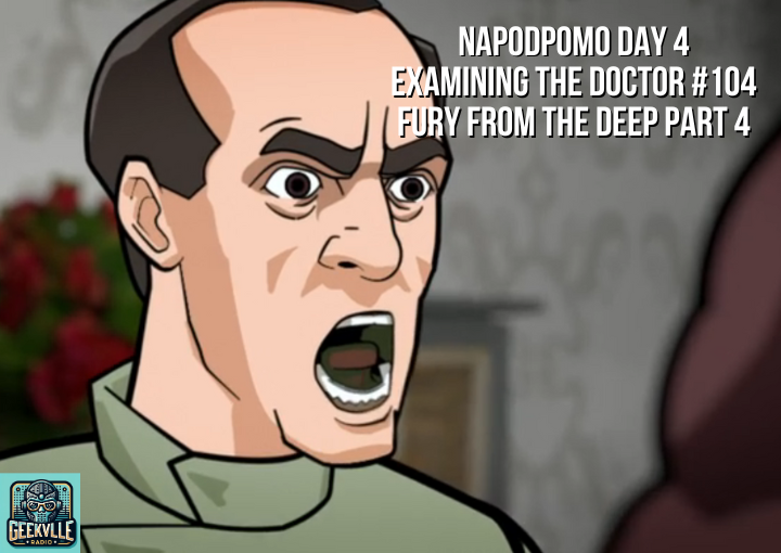 National Podcast Post Month Day 4: Examining The Doctor #104 – Fury From the Deep Part Two