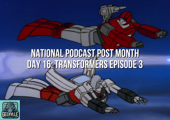 National Podcast Post Month Day 16: Transformers Episode 3 Watchalong