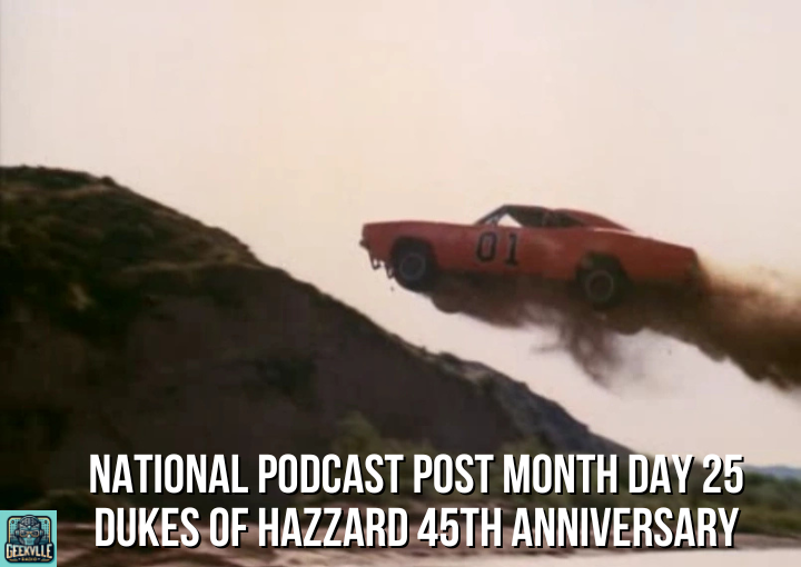 National Podcast Post Month Day 27: Dukes of Hazzard 45th Anniversary (Replay)